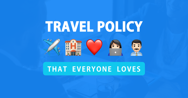 Anatomy of a corporate travel policy both employers and employees will love (+ template)